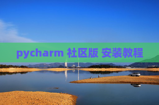 pycharm 社区版 安装教程 pycharm 社区版 安装教程